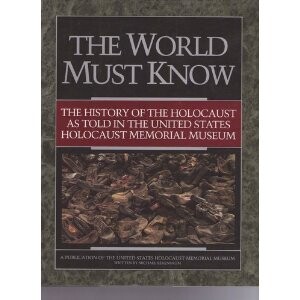 The world must know : <<the>> history of the holocaust as told in the United States Holocaust Memorial Museum
