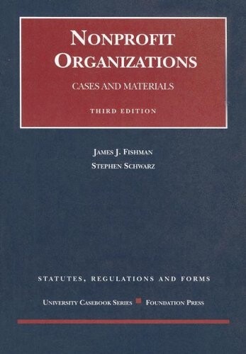 Nonprofit Organizations: Statutes, Regulations, And Forms (University Casebooks)