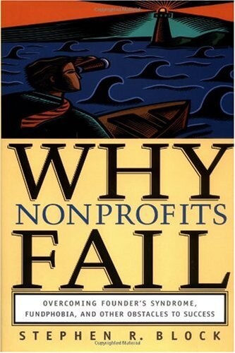 Why Nonprofits Fail: Overcoming Founder's Syndrome, Fundphobia and Other Obstacles to Success