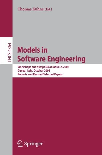 Models in Software Engineering: Workshops and Symposia at MoDELS 2006, Genoa, Italy, October 1-6, 2006, Reports and Revised Selected Papers (Lecture ... / Programming and Software Engineering)
