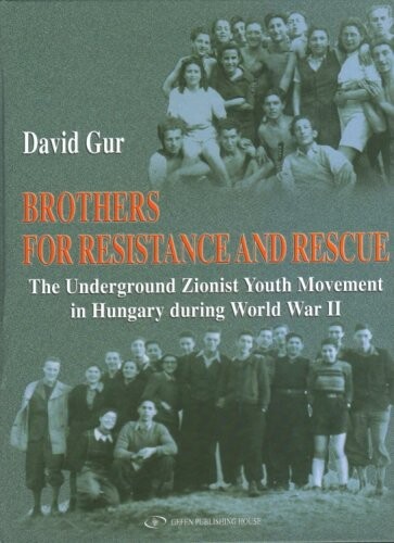 Brothers for resistance and rescue : the Underground Zionist Youth Movement in Hungary during world war II
