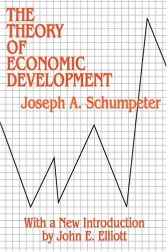 The Theory of Economic Development: An Inquiry into Profits, Capital, Credit, Interest, and the Business Cycle (Social Science Classics Series)