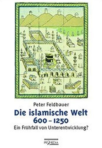 Die islamische Welt, 600-1250: Ein Fruhfall von Unterentwicklung? (German Edition)