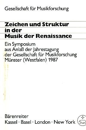 Zeichen und Struktur in der Musik der Renaissance : ein Symposium aus Anlaß der Jahrestagung der Gesellschaft für Musikforschung Münster (Westfalen) 1987 : Bericht