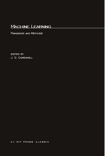 Machine Learning: Paradigms and Methods (Special Issues of <I>Artificial Intelligence</I>)