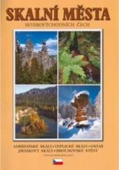Skalní města severovýchodních Čech : Adršpašské skály, Teplické skály, Jiráskovy skály, Broumovské stěny, Ostaš