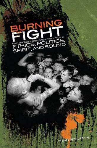 Burning fight : the nineties hardcore revolution in ethics, politics, spirit and sound