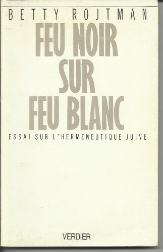 Feu noir sur feu blanc: Essai sur l'hermeneutique juive (French Edition)