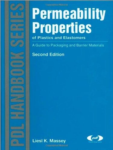 Permeability Properties of Plastics and Elastomers, 2nd Ed., Second Edition: A Guide to Packaging and Barrier Materials (Plastics Design Library)