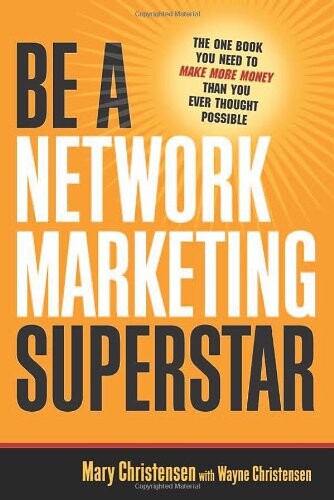 Be a Network Marketing Superstar: The One Book You Need to Make More Money Than You Ever Thought Possible