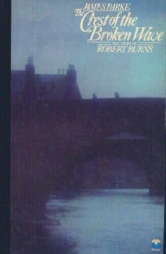 Crest of the Broken Wave (Immortal memory, the story of Robert Burns / James Barke)