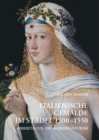 Italienische Gemälde im Städel 1300-1550 :Oberitalien, die Marken und Rom