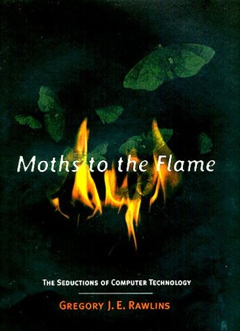 Moths to the Flame: The Seductions of Computer Technology (Bradford Books)