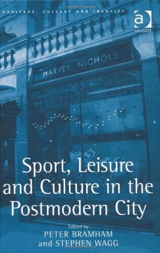 Sport, Leisure and Culture in the Postmodern City (Heritage, Culture and Identity)