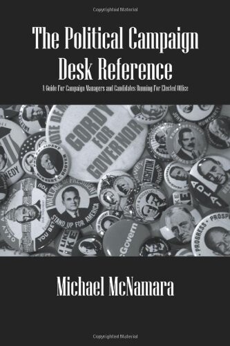 The Political Campaign Desk Reference: A Guide for Campaign Managers and Candidates Running for Elected Office