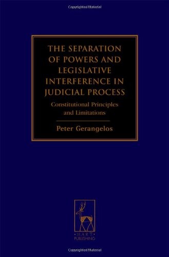 The Separation of Powers and Legislative Interference in Judicial Process: Constitutional Principles and Limitations
