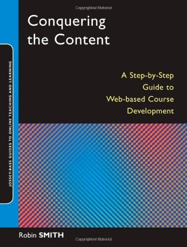 Conquering the Content: A Step-by-Step Guide to Online Course Design (Jossey-Bass Guides to Online Teaching and Learning)