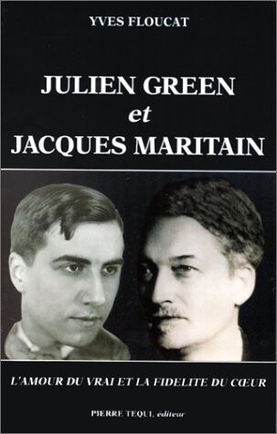 Julien Green et Jacques Maritain: L'amour du vrai et la fidelite du ceur (French Edition)