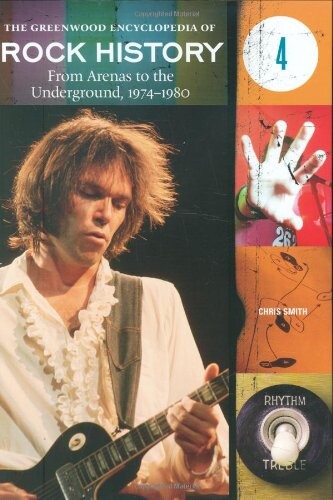 The Greenwood encyclopedia of rock history. 4, From arenas to the underground, 1974-1980