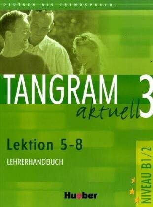 Tangram aktuell 3 : Deutsch als Fremdsprache - Niveaustufe B1/2. Lektion 5-8, Lehrerhandbuch