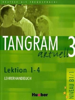 Tangram aktuell : Deutsch als Fremdsprache. 3, Lehrerhandbuch. Lektion 1-4. Niveaustufe B1/1