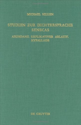 Studien Zur Dichtersprache Senecas: Abundanz. Explikativer Ablativ. Hypallage (Untersuchungen Zur Antiken Literatur Und Geschichte)