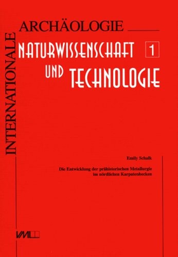 Die Entwicklung der prahistorischen Metallurgie im nordlichen Karpatenbecken: Eine typologische und metallanalytische Untersuchung (Internationale Archaologie) (German Edition)