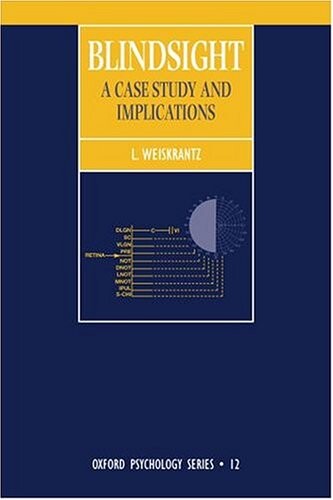 Blindsight: A Case Study and Its Implications (Oxford Psychology Series)