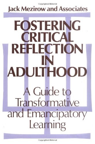 Fostering Critical Reflection in Adulthood: A Guide to Transformative and Emancipatory Learning (Jossey-Bass Higher Education Series)