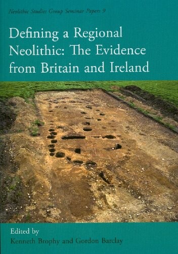 Defining a Regional Neolithic: Evidence From Britain and Ireland (Neolithic Studies Group Seminar Papers)