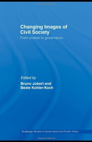 Changing Images of Civil Society: From Protest to Governance (Routledge Studies in Governance and Public Policy)