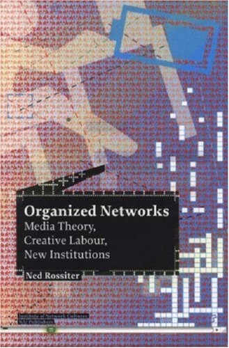 Organized networks : media theory, creative labour, new institutions