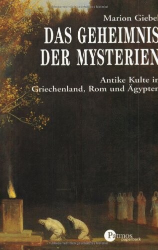 Das Geheimnis der Mysterien. Antike Kulte in Griechenland, Rom und Ägypten.