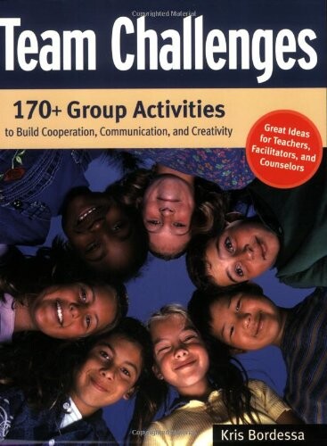 Team challenges : 170+ group activities to build cooperation, communication, and creativity