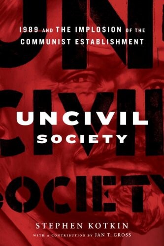 Uncivil society : 1989 and the implosion of the communist establishment