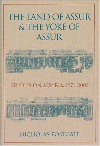 The Land of Assur and the Yoke of Assur: Studies on Assyria 1971-2005