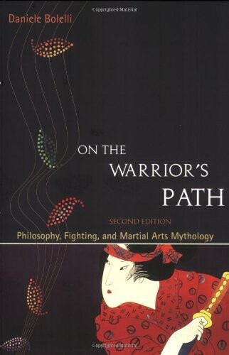 On the Warrior's Path, Second Edition: Philosophy, Fighting, and Martial Arts Mythology