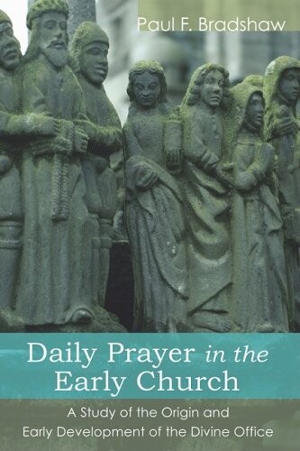 Daily Prayer in the Early Church: A Study of the Origin and Early Development of the Divine Office