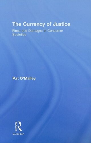 The Currency of Justice: Fines and Damages in Consumer Societies (Critical Approaches to Law)