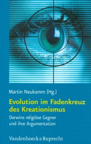 Evolution im Fadenkreuz des Kreationismus: Darwins religiose Gegner und ihre Argumentation (Religion, Theologie und Naturwissenschaft / Religion, Theology, and Natural Science (RThN)) (German Edition)