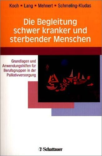 Die Begleitung schwer kranker und sterbender Menschen: Grundlagen und Anwendungshilfen für Berufsgruppen in der Palliativversorgung