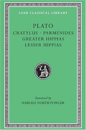 Plato: Cratylus. Parmenides. Greater Hippias. Lesser Hippias. (Loeb Classical Library No. 167)