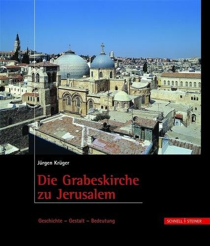 Die Grabeskirche zu Jerusalem. Geschichte - Gestalt - Bedeutung.
