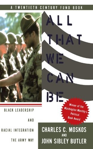 All That We Can Be: Black Leadership And Racial Integration The Army Way