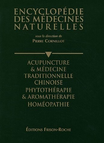 Acupuncture et médecine traditionnelle chinoise. Phytothérapie et aromathérapie. Homéopathie. Encyclopédie des médecines naturelles