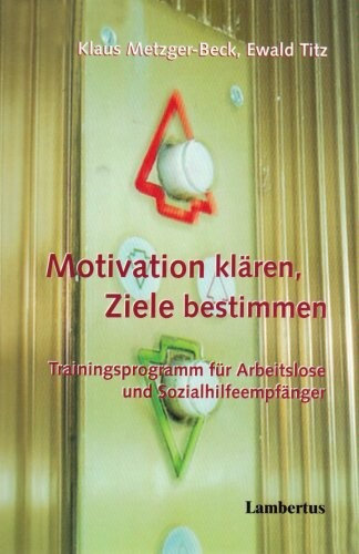 Motivation klären - Ziele bestimmen. Trainingsprogramm für Arbeitslose und Sozialhilfeempfänger.
