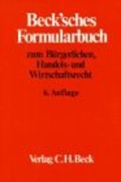 Beck sches Formularbuch zum Bürgerlichen, Handels- und Wirtschaftsrecht