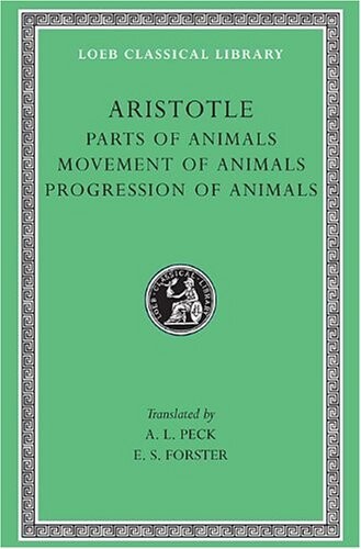 Aristotle: Parts of Animals. Movement of Animals. Progression of Animals (Loeb Classical Library No. 323)