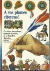 A vos plumes, citoyens!: Ecrivains, journalistes, orateurs et poetes, de la Bastille a Waterloo (Litterature) (French Edition)