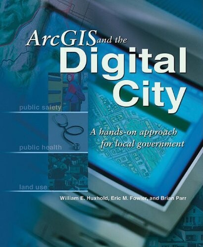 ArcGIS and the digital city : a hands-on approach for local government